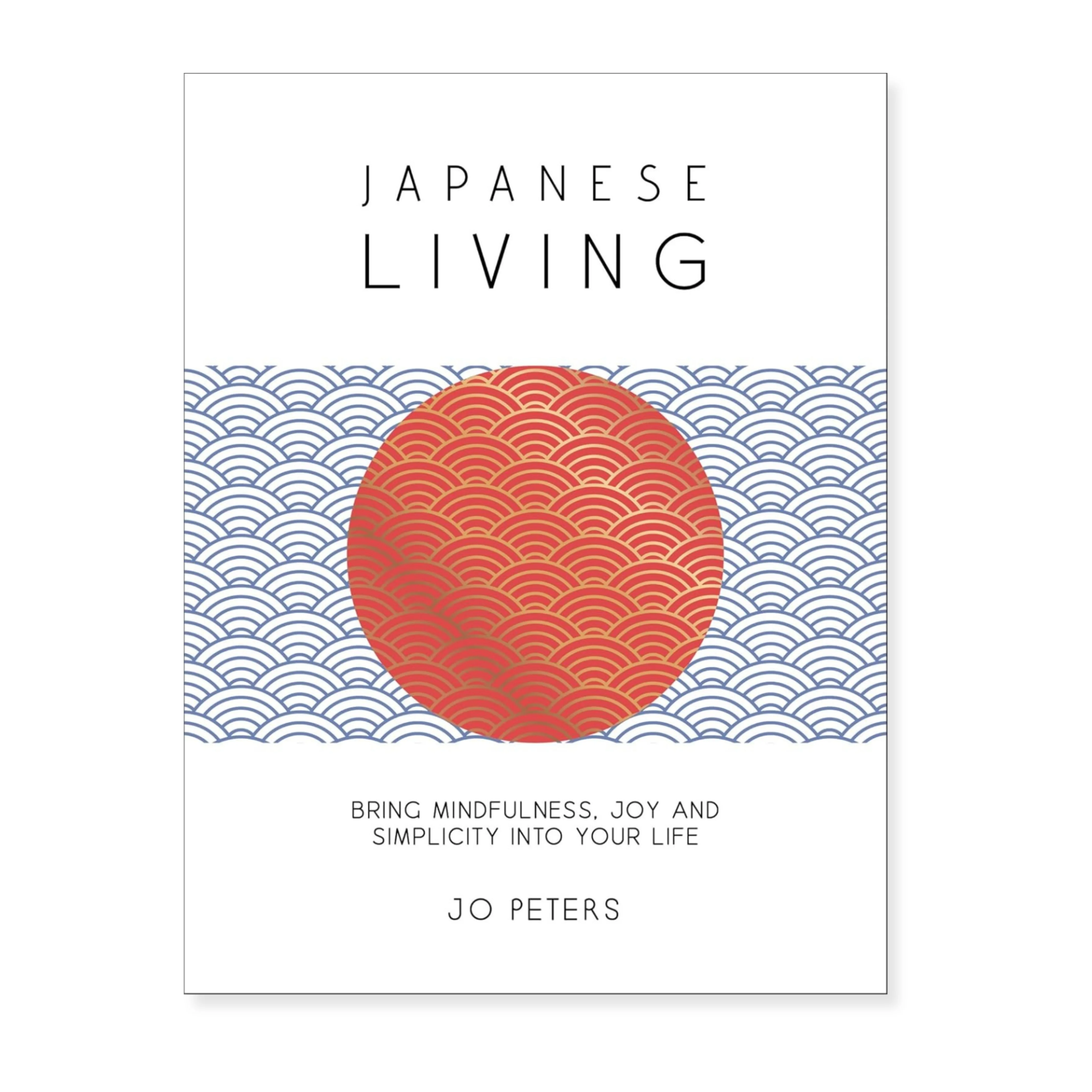 Japanese Living: Bring Mindfulness, Joy and Simplicity Into Your Life